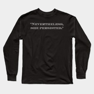 Nevertheless, she persisted powerful woman Long Sleeve T-Shirt